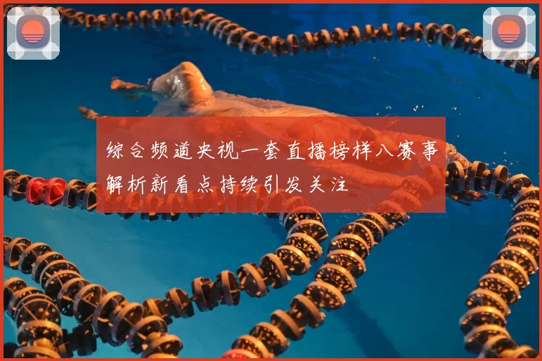 综合频道央视一套直播榜样八赛事解析新看点持续引发关注