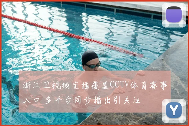 浙江卫视线直播覆盖CCTV体育赛事入口 多平台同步播出引关注